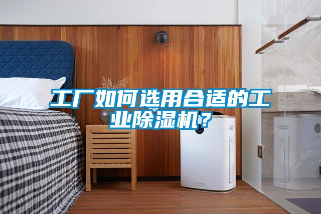 工廠如何選用合適的工業(yè)除濕機？