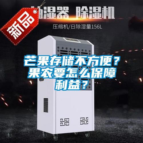 芒果存儲(chǔ)不方便？果農(nóng)要怎么保障利益？