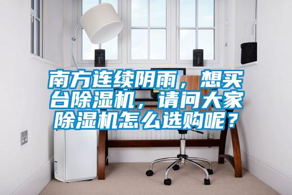 南方連續(xù)陰雨，想買臺除濕機，請問大家除濕機怎么選購呢？
