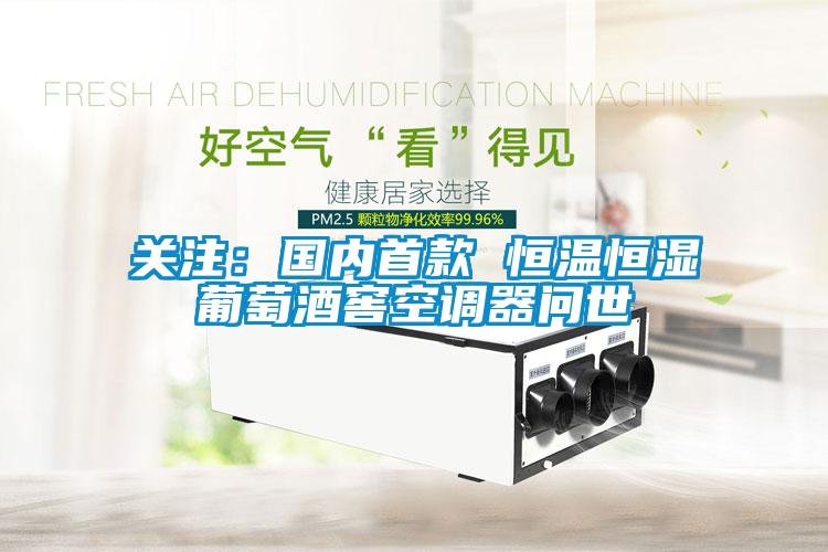 關注：國內(nèi)首款 恒溫恒濕葡萄酒窖空調(diào)器問世
