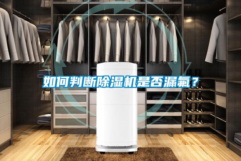 如何判斷除濕機(jī)是否漏氟？