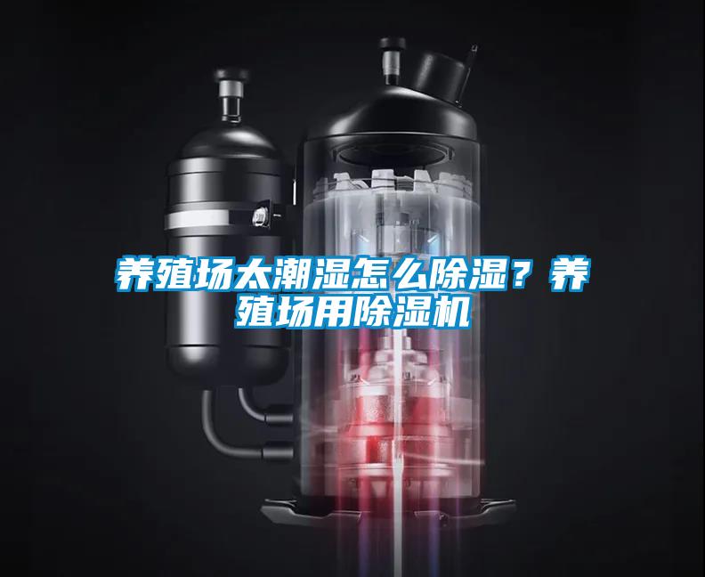養(yǎng)殖場太潮濕怎么除濕？養(yǎng)殖場用除濕機(jī)