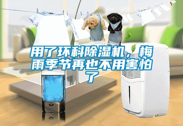 用了環(huán)科除濕機，梅雨季節(jié)再也不用害怕了