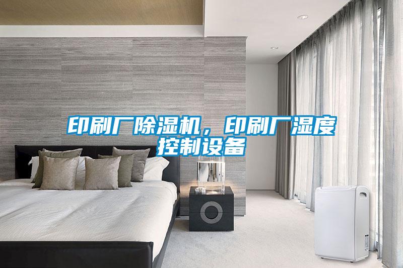 印刷廠除濕機(jī)，印刷廠濕度控制設(shè)備