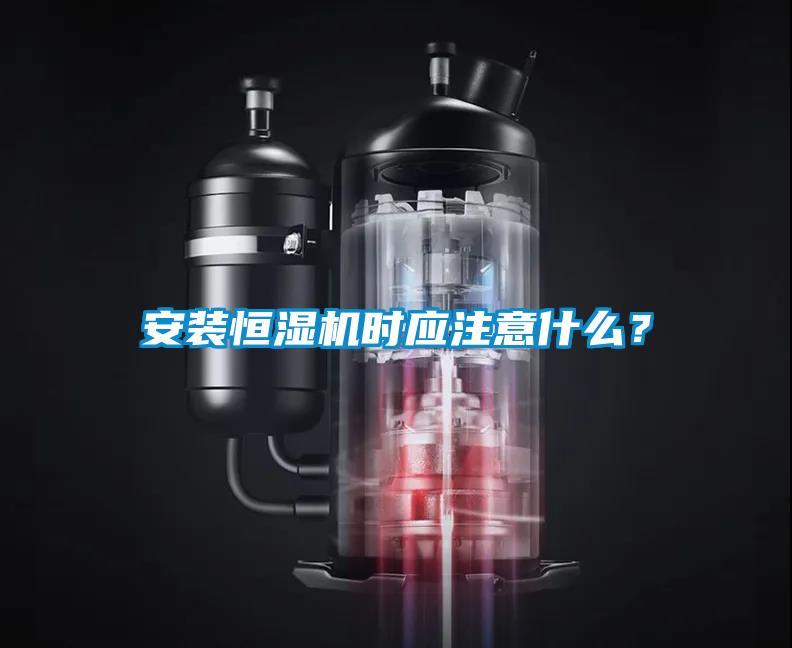 安裝恒濕機時應(yīng)注意什么？