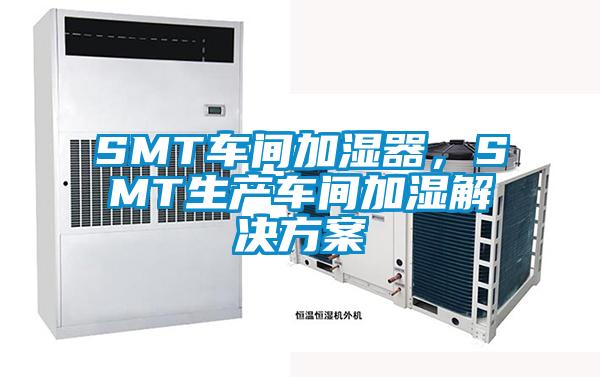 SMT車間加濕器，SMT生產(chǎn)車間加濕解決方案