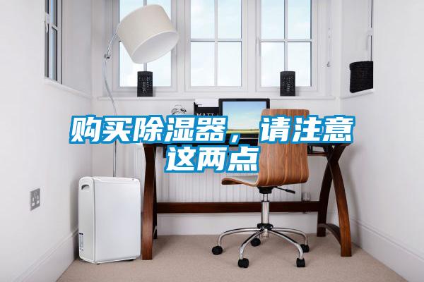 購(gòu)買(mǎi)除濕器，請(qǐng)注意這兩點(diǎn)