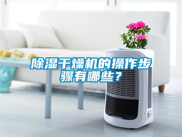 除濕干燥機(jī)的操作步驟有哪些？
