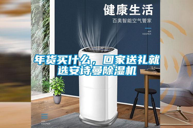 年貨買什么，回家送禮就選安詩曼除濕機(jī)