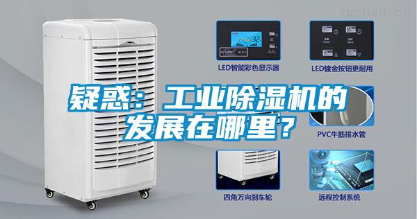 疑惑：工業(yè)除濕機的發(fā)展在哪里？