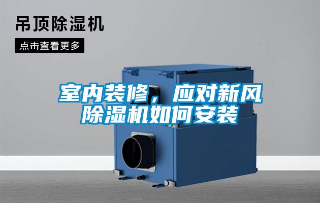 室內(nèi)裝修，應(yīng)對新風(fēng)除濕機如何安裝