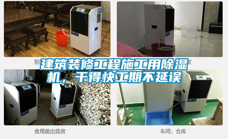 建筑裝修工程施工用除濕機，干得快工期不延誤