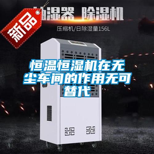 恒溫恒濕機(jī)在無(wú)塵車間的作用無(wú)可替代