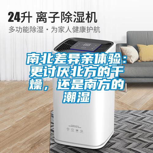 南北差異親體驗(yàn)：更討厭北方的干燥，還是南方的潮濕
