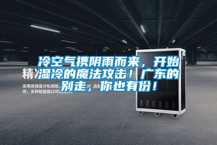冷空氣攜陰雨而來，開始濕冷的魔法攻擊！廣東的別走，你也有份！
