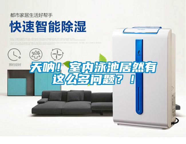 天吶！室內(nèi)泳池居然有這么多問題？！