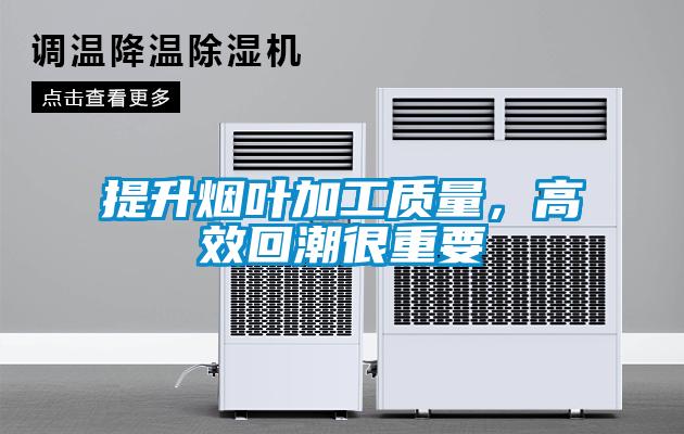 提升煙葉加工質(zhì)量，高效回潮很重要