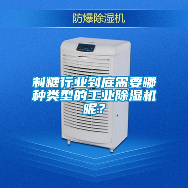 制糖行業(yè)到底需要哪種類型的工業(yè)除濕機(jī)呢？