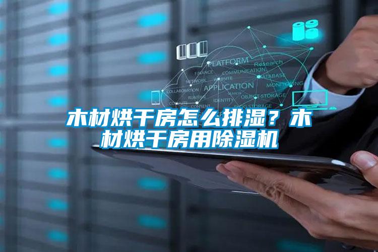 木材烘干房怎么排濕？木材烘干房用除濕機(jī)
