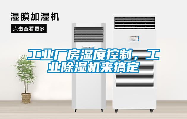 工業(yè)廠房濕度控制，工業(yè)除濕機(jī)來(lái)搞定