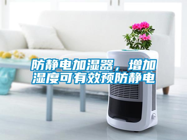 防靜電加濕器，增加濕度可有效預(yù)防靜電