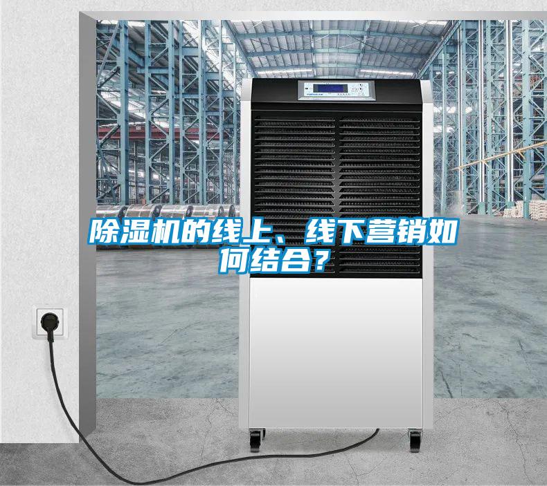 除濕機的線上、線下營銷如何結(jié)合？
