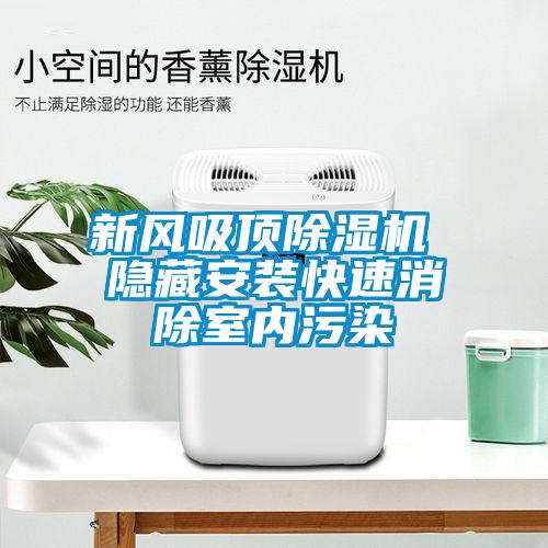 新風(fēng)吸頂除濕機 隱藏安裝快速消除室內(nèi)污染