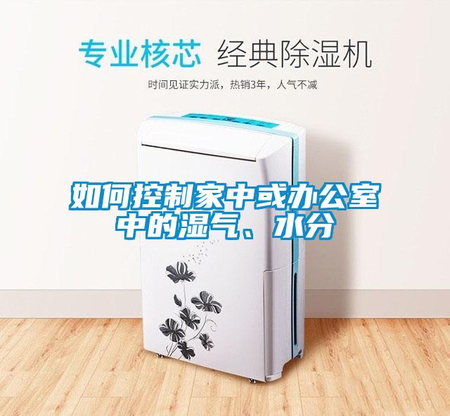 如何控制家中或辦公室中的濕氣、水分