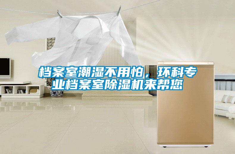 檔案室潮濕不用怕，環(huán)科專業(yè)檔案室除濕機(jī)來幫您