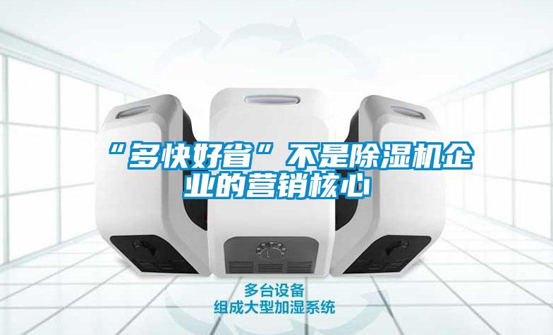 “多快好省”不是除濕機(jī)企業(yè)的營(yíng)銷(xiāo)核心