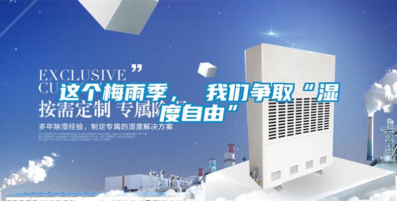 這個(gè)梅雨季， 我們爭(zhēng)取“濕度自由”