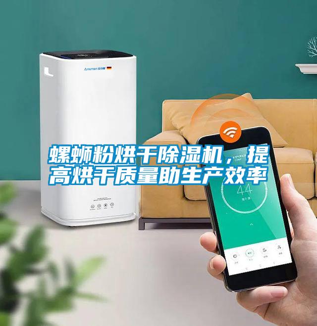 螺螄粉烘干除濕機(jī)，提高烘干質(zhì)量助生產(chǎn)效率