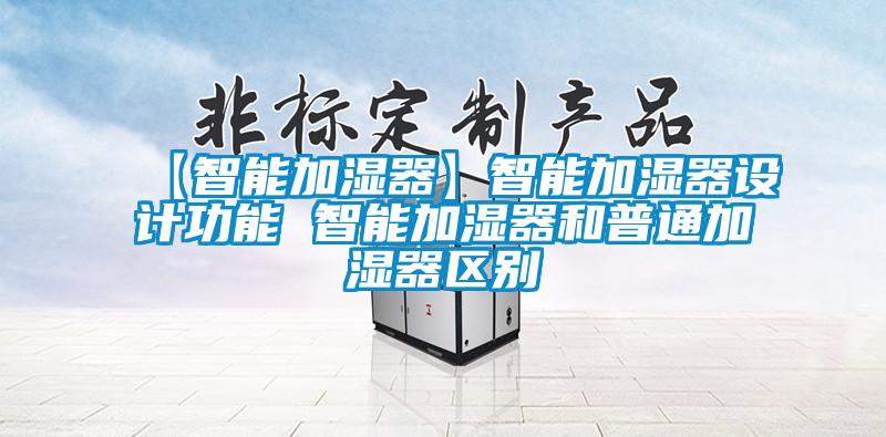 【智能加濕器】智能加濕器設(shè)計功能 智能加濕器和普通加濕器區(qū)別