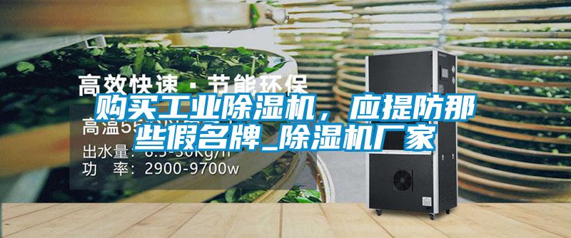 購買工業(yè)除濕機，應(yīng)提防那些假名牌_除濕機廠家
