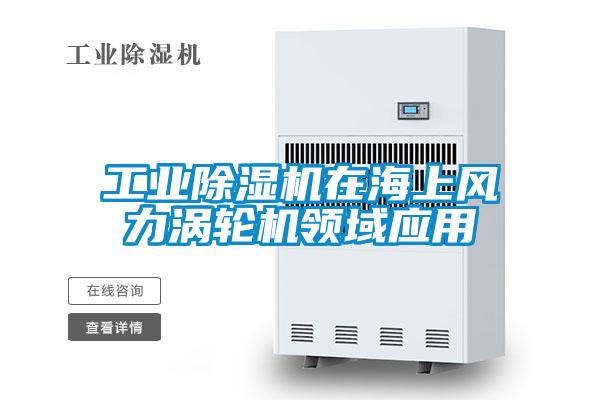 工業(yè)除濕機在海上風力渦輪機領(lǐng)域應用
