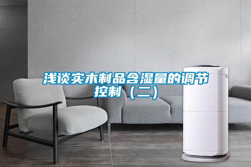 淺談實木制品含濕量的調節(jié)控制（二）