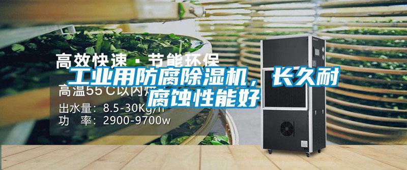 工業(yè)用防腐除濕機(jī)，長(zhǎng)久耐腐蝕性能好