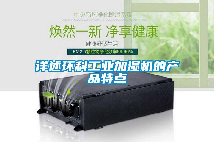 詳述環(huán)科工業(yè)加濕機的產(chǎn)品特點