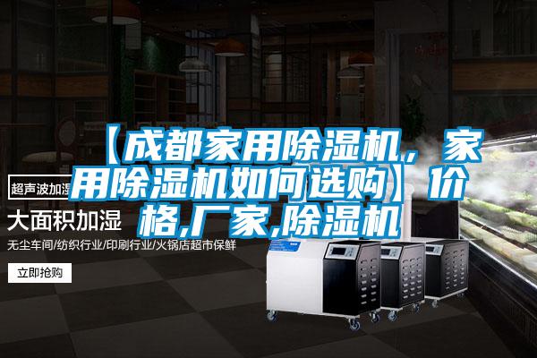 【成都家用除濕機(jī)，家用除濕機(jī)如何選購】價格,廠家,除濕機(jī)