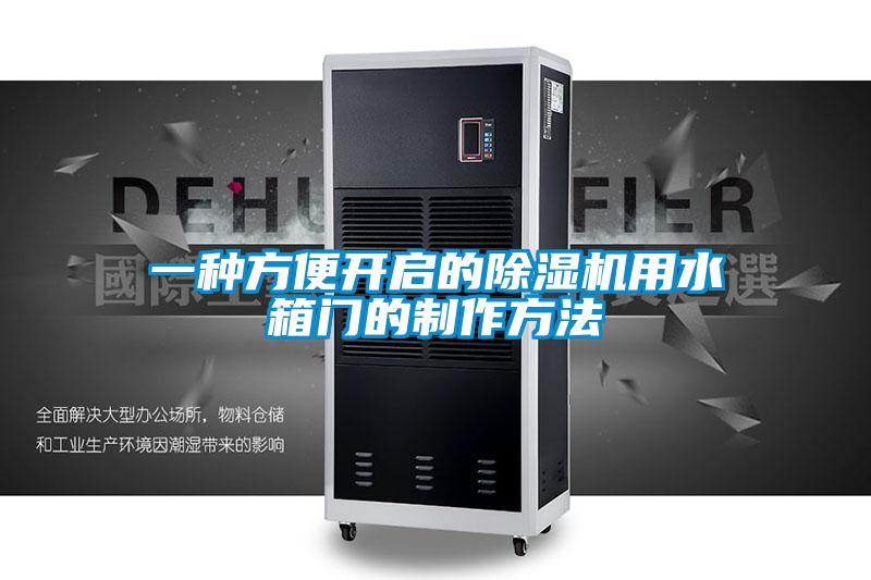 一種方便開(kāi)啟的除濕機(jī)用水箱門(mén)的制作方法