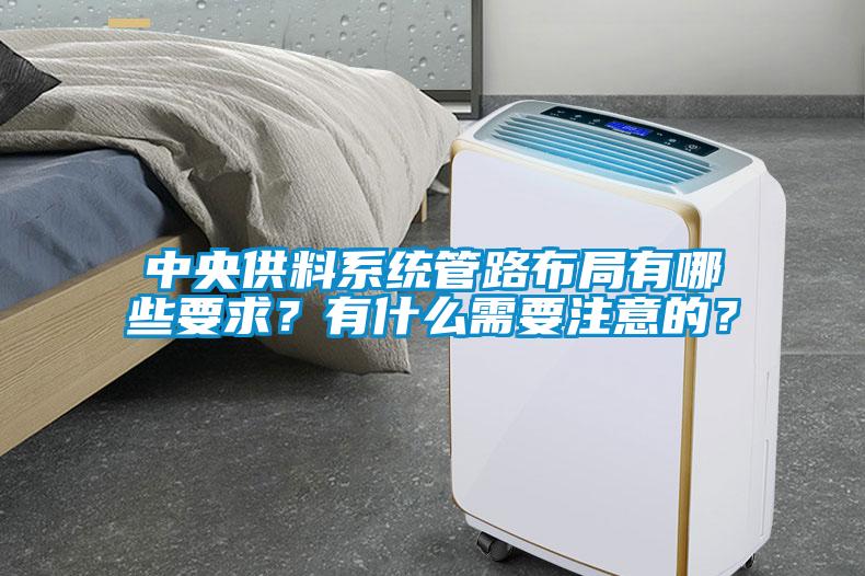 中央供料系統(tǒng)管路布局有哪些要求？有什么需要注意的？