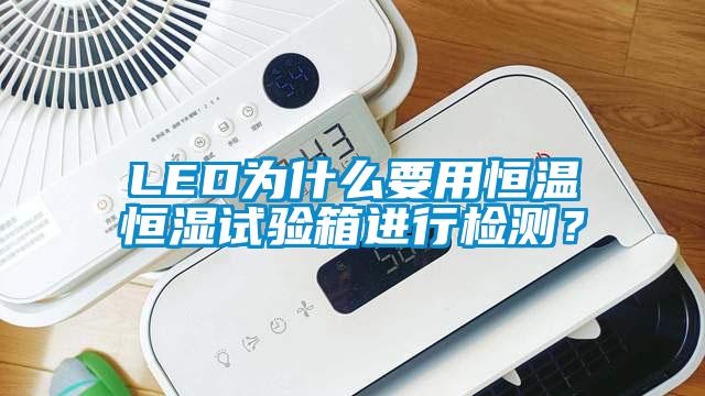 LED為什么要用恒溫恒濕試驗(yàn)箱進(jìn)行檢測？