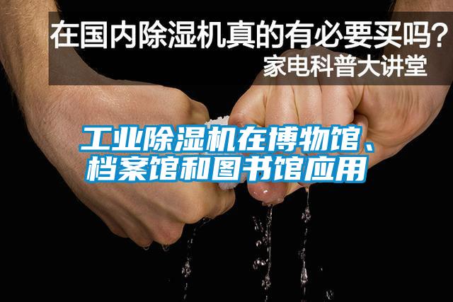 工業(yè)除濕機(jī)在博物館、檔案館和圖書館應(yīng)用