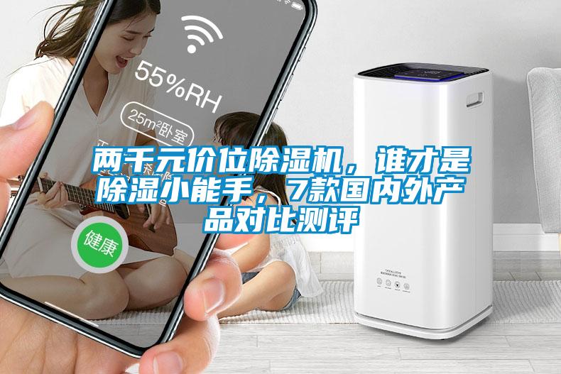 兩千元價(jià)位除濕機(jī)，誰才是除濕小能手，7款國內(nèi)外產(chǎn)品對(duì)比測(cè)評(píng)