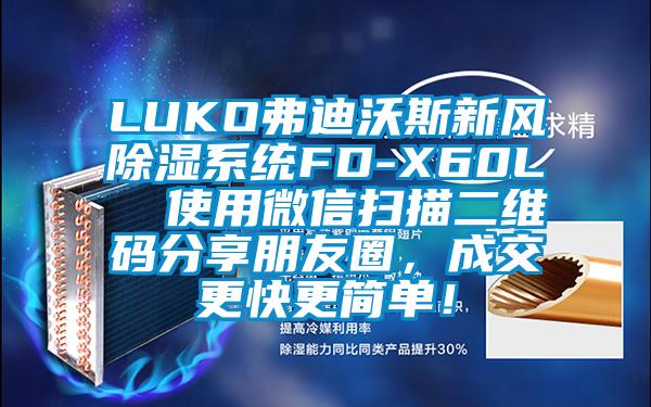 LUKO弗迪沃斯新風除濕系統(tǒng)FD-X60L  使用微信掃描二維碼分享朋友圈，成交更快更簡單！
