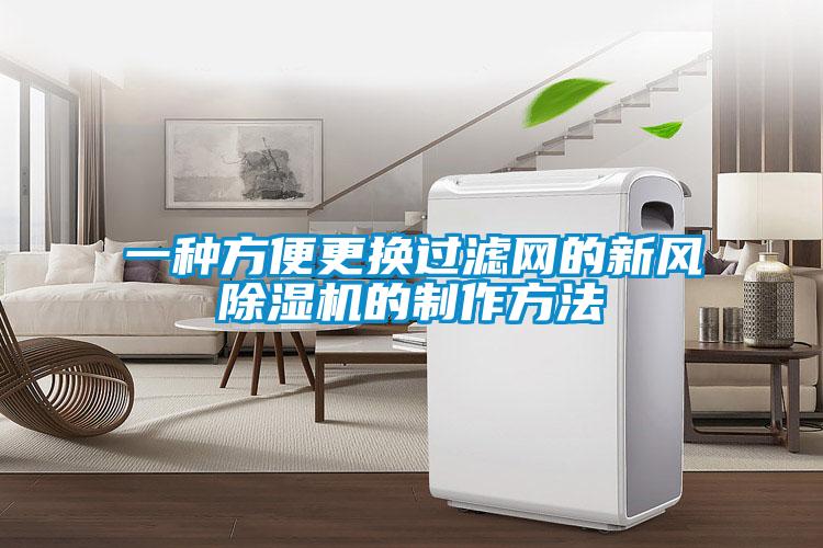 一種方便更換過(guò)濾網(wǎng)的新風(fēng)除濕機(jī)的制作方法