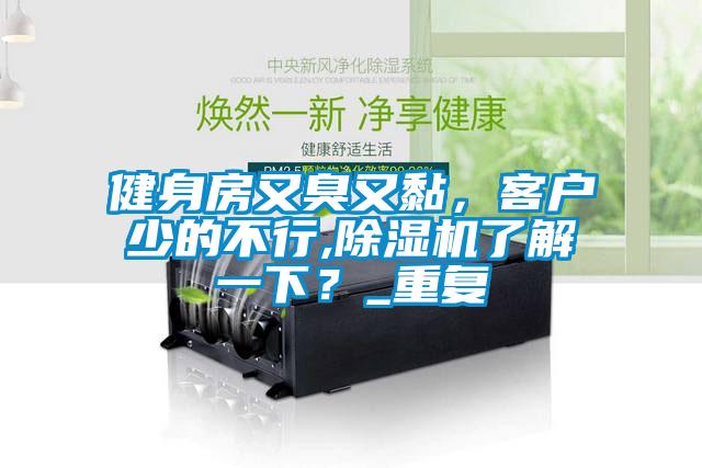 健身房又臭又黏，客戶少的不行,除濕機(jī)了解一下？_重復(fù)