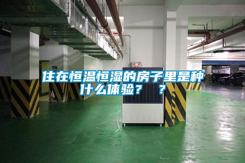 住在恒溫恒濕的房子里是種什么體驗？ ？