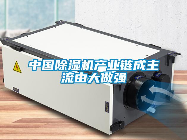 中國(guó)除濕機(jī)產(chǎn)業(yè)鏈成主流由大做強(qiáng)