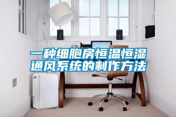 一種細(xì)胞房恒溫恒濕通風(fēng)系統(tǒng)的制作方法